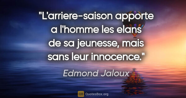 Edmond Jaloux citation: "L'arriere-saison apporte a l'homme les elans de sa jeunesse,..."