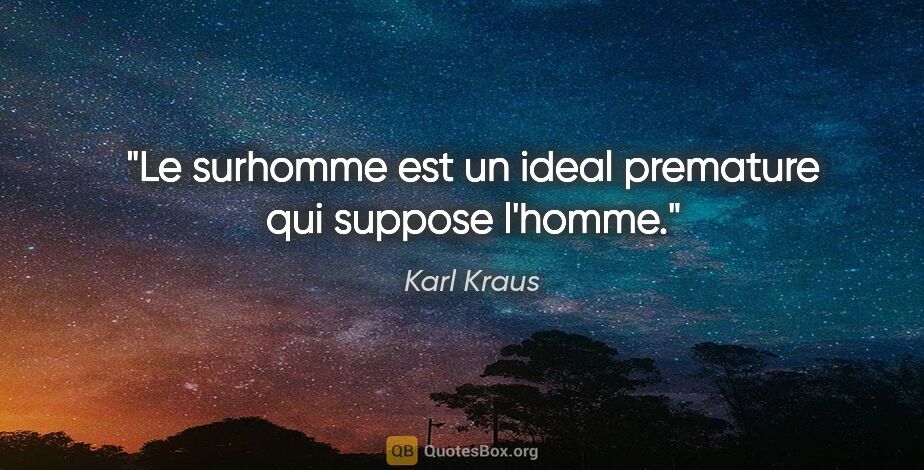 Karl Kraus citation: "Le surhomme est un ideal premature qui suppose l'homme."