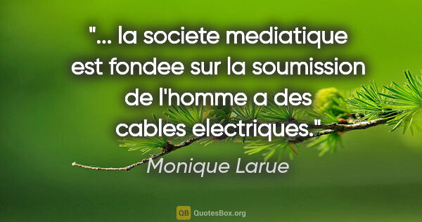 Monique Larue citation: " la societe mediatique est fondee sur la soumission de l'homme..."