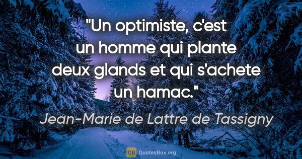 Jean-Marie de Lattre de Tassigny citation: "Un optimiste, c'est un homme qui plante deux glands et qui..."