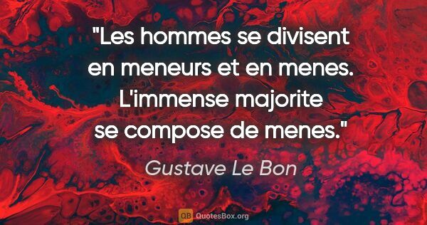 Gustave Le Bon citation: "Les hommes se divisent en meneurs et en menes. L'immense..."