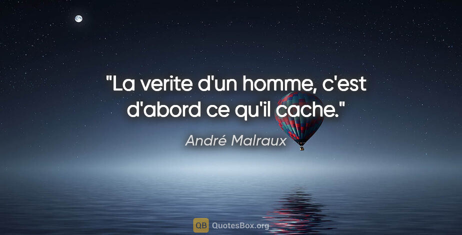 André Malraux citation: "La verite d'un homme, c'est d'abord ce qu'il cache."