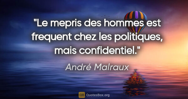 André Malraux citation: "Le mepris des hommes est frequent chez les politiques, mais..."