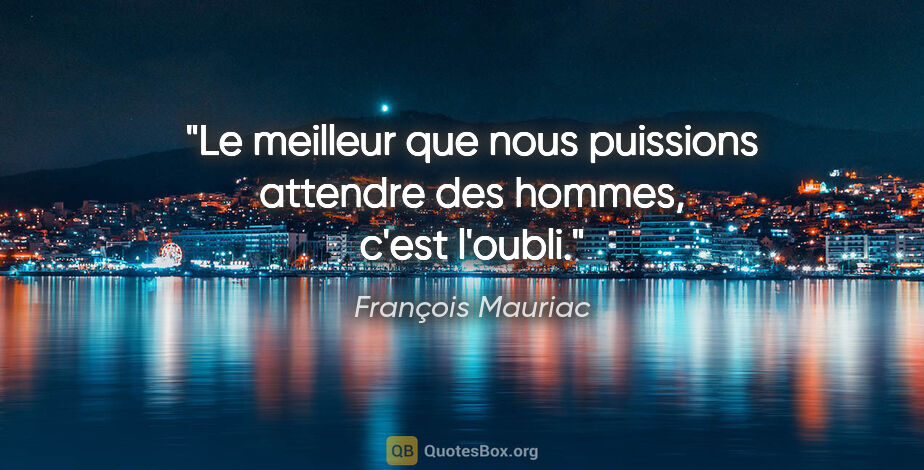 François Mauriac citation: "Le meilleur que nous puissions attendre des hommes, c'est..."