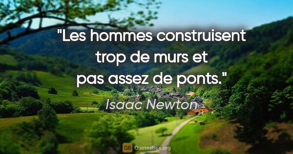 Isaac Newton citation: "Les hommes construisent trop de murs et pas assez de ponts."