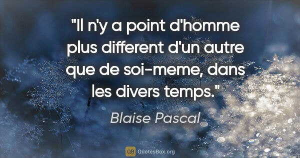 Blaise Pascal citation: "Il n'y a point d'homme plus different d'un autre que de..."