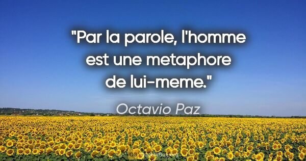 Octavio Paz citation: "Par la parole, l'homme est une metaphore de lui-meme."