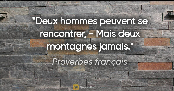 Proverbes français citation: "Deux hommes peuvent se rencontrer, - Mais deux montagnes jamais."