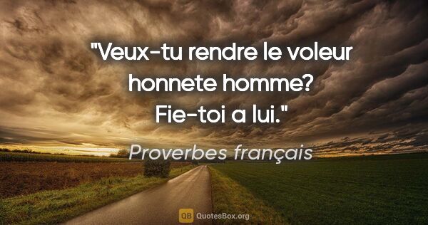 Proverbes français citation: "Veux-tu rendre le voleur honnete homme? Fie-toi a lui."