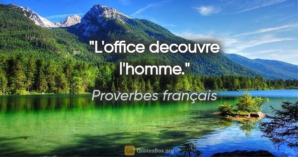 Proverbes français citation: "L'office decouvre l'homme."