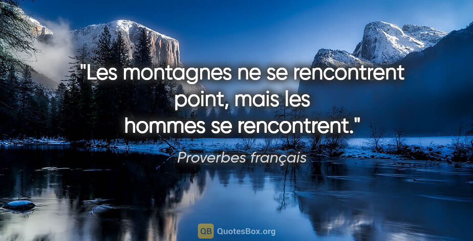 Proverbes français citation: "Les montagnes ne se rencontrent point, mais les hommes se..."