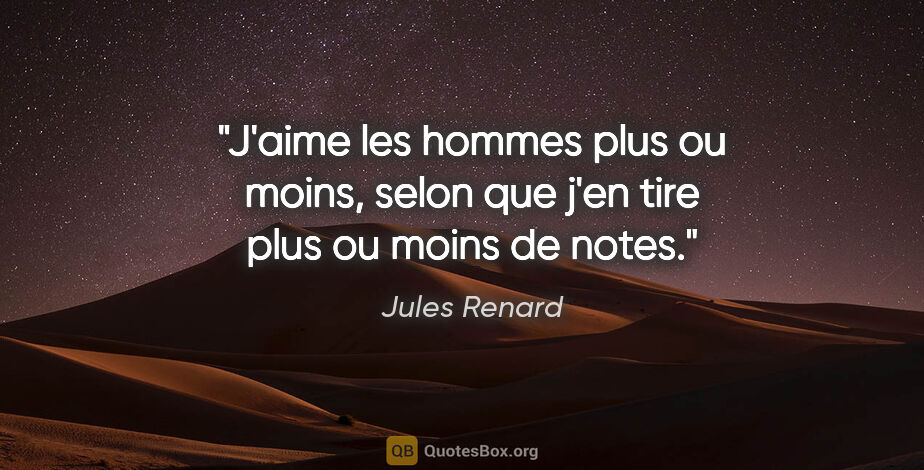 Jules Renard citation: "J'aime les hommes plus ou moins, selon que j'en tire plus ou..."