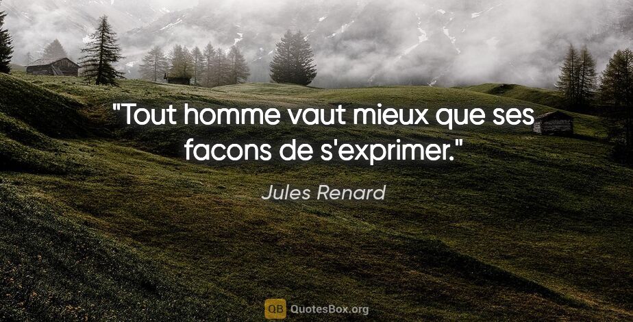 Jules Renard citation: "Tout homme vaut mieux que ses facons de s'exprimer."