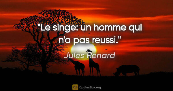 Jules Renard citation: "Le singe: un homme qui n'a pas reussi."