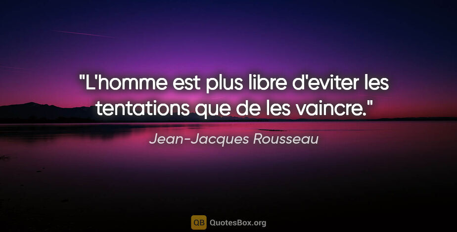 Jean-Jacques Rousseau citation: "L'homme est plus libre d'eviter les tentations que de les..."