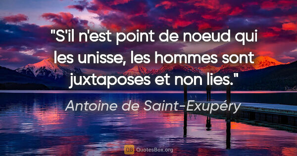 Antoine de Saint-Exupéry citation: "S'il n'est point de noeud qui les unisse, les hommes sont..."