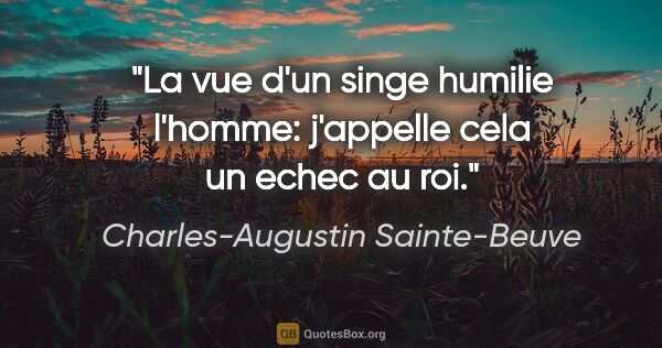 Charles-Augustin Sainte-Beuve citation: "La vue d'un singe humilie l'homme: j'appelle cela un echec au..."