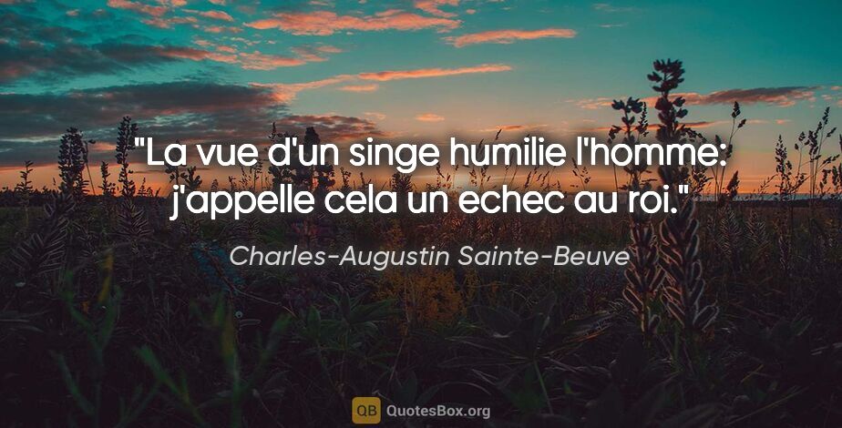 Charles-Augustin Sainte-Beuve citation: "La vue d'un singe humilie l'homme: j'appelle cela un echec au..."