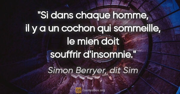 Simon Berryer, dit Sim citation: "Si dans chaque homme, il y a un cochon qui sommeille, le mien..."