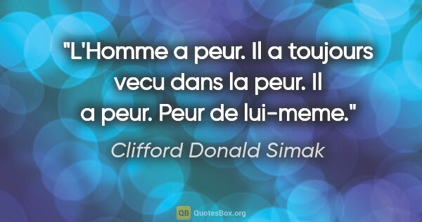 Clifford Donald Simak citation: "L'Homme a peur. Il a toujours vecu dans la peur. Il a peur...."