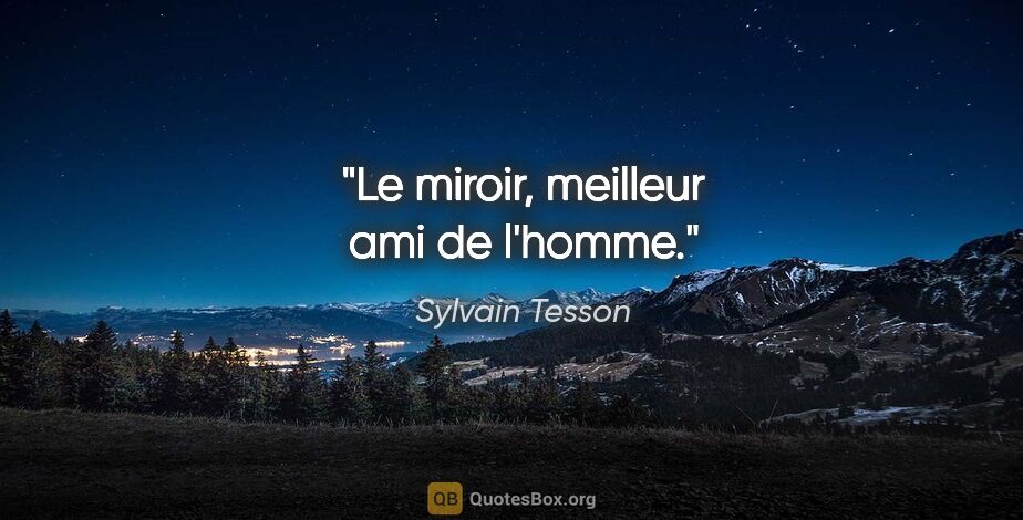 Sylvain Tesson citation: "Le miroir, meilleur ami de l'homme."