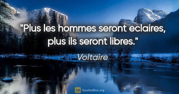 Voltaire citation: "Plus les hommes seront eclaires, plus ils seront libres."