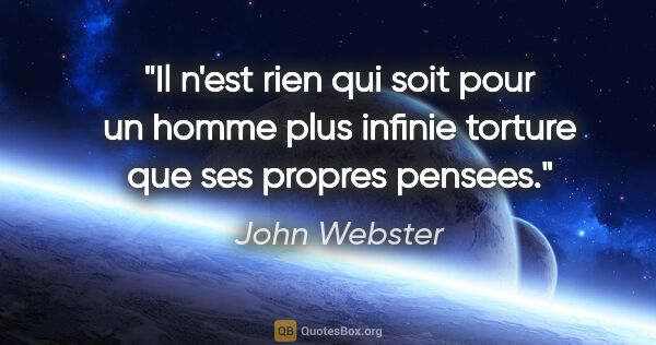 John Webster citation: "Il n'est rien qui soit pour un homme plus infinie torture que..."