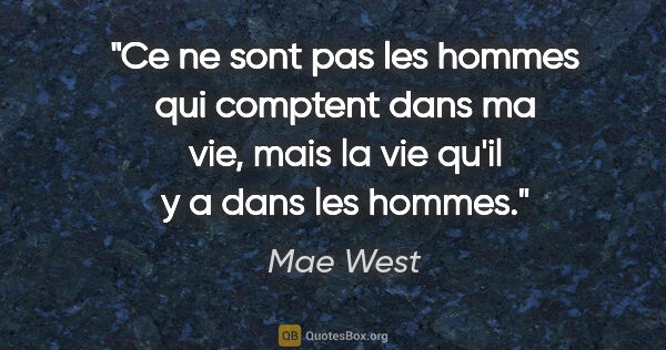Mae West citation: "Ce ne sont pas les hommes qui comptent dans ma vie, mais la..."