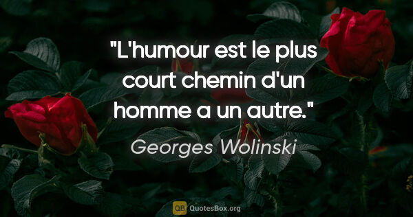 Georges Wolinski citation: "L'humour est le plus court chemin d'un homme a un autre."