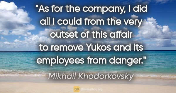 Mikhail Khodorkovsky quote: "As for the company, I did all I could from the very outset of..."