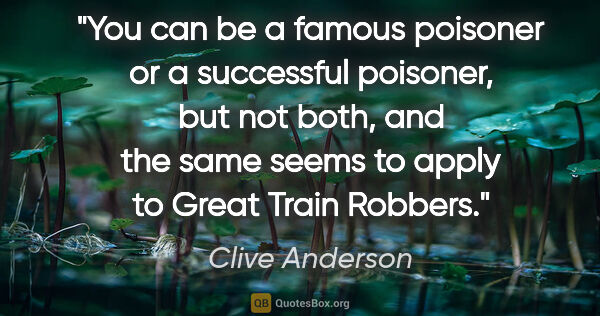 Clive Anderson quote: "You can be a famous poisoner or a successful poisoner, but not..."