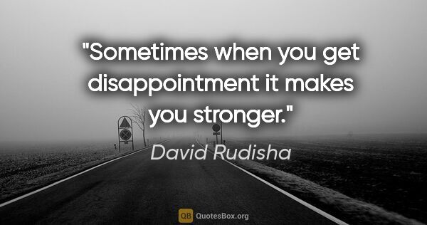 David Rudisha quote: "Sometimes when you get disappointment it makes you stronger."