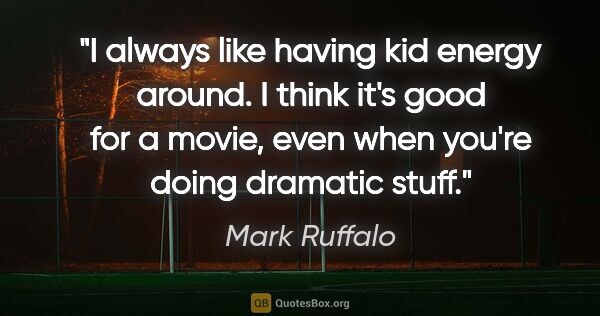 Mark Ruffalo quote: "I always like having kid energy around. I think it's good for..."