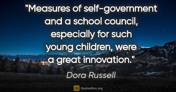 Dora Russell quote: "Measures of self-government and a school council, especially..."