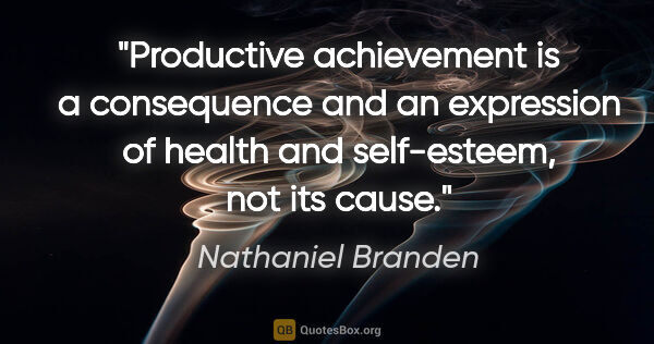 Nathaniel Branden quote: "Productive achievement is a consequence and an expression of..."