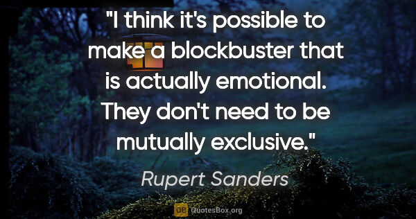 Rupert Sanders quote: "I think it's possible to make a blockbuster that is actually..."