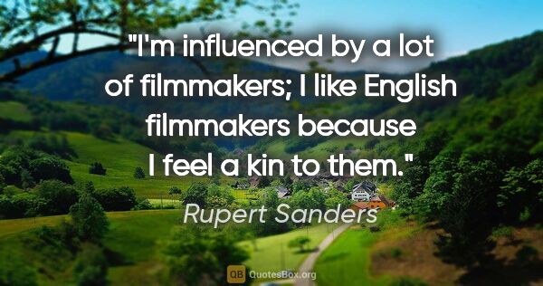 Rupert Sanders quote: "I'm influenced by a lot of filmmakers; I like English..."