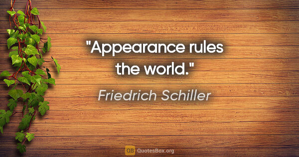 Friedrich Schiller quote: "Appearance rules the world."