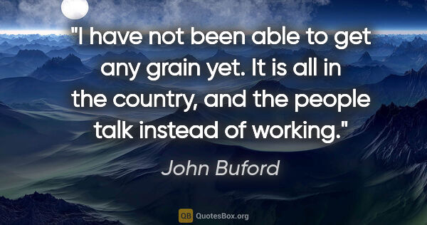 John Buford quote: "I have not been able to get any grain yet. It is all in the..."