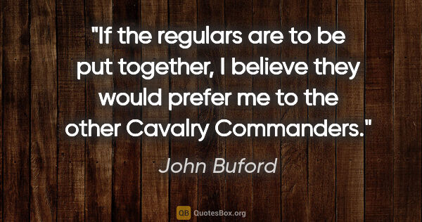 John Buford quote: "If the regulars are to be put together, I believe they would..."