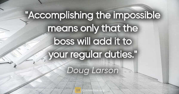 Doug Larson quote: "Accomplishing the impossible means only that the boss will add..."