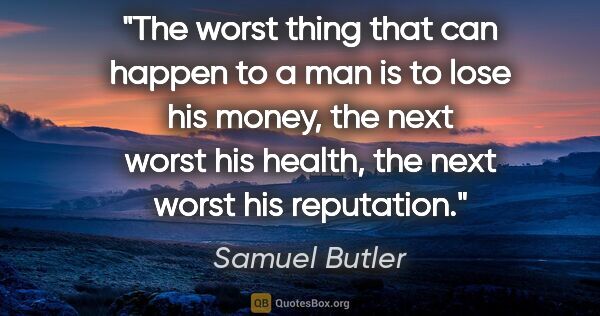 Samuel Butler quote: "The worst thing that can happen to a man is to lose his money,..."