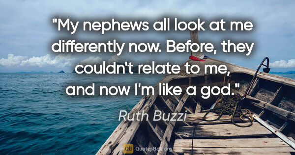 Ruth Buzzi quote: "My nephews all look at me differently now. Before, they..."