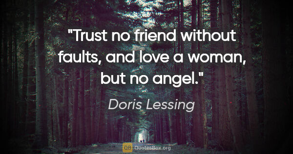 Doris Lessing quote: "Trust no friend without faults, and love a woman, but no angel."