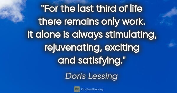 Doris Lessing quote: "For the last third of life there remains only work. It alone..."