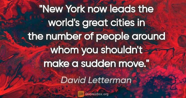 David Letterman quote: "New York now leads the world's great cities in the number of..."