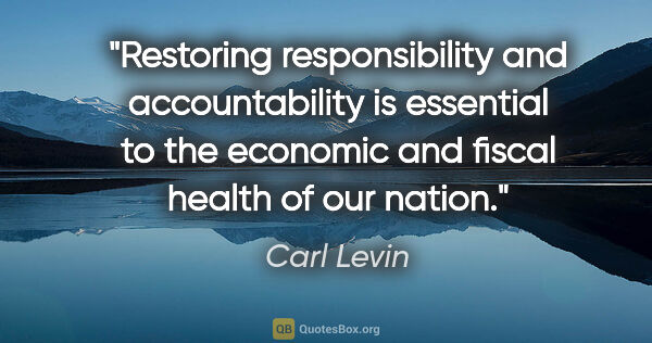 Carl Levin quote: "Restoring responsibility and accountability is essential to..."