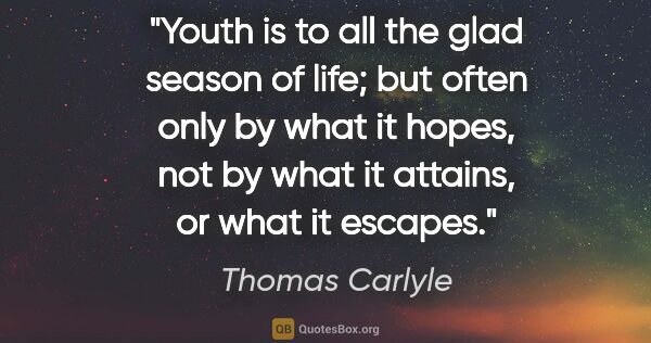 Thomas Carlyle quote: "Youth is to all the glad season of life; but often only by..."