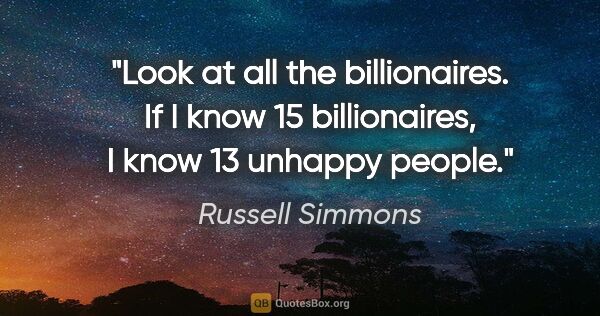 Russell Simmons quote: "Look at all the billionaires. If I know 15 billionaires, I..."
