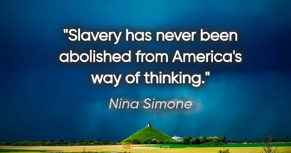 Nina Simone quote: "Slavery has never been abolished from America's way of thinking."